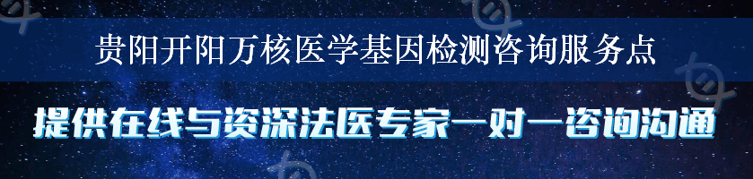 贵阳开阳万核医学基因检测咨询服务点